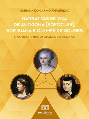 cover image of Narrativas de Vida de Antígona (Sófocles), Sor Juana e Olympe de Gouges